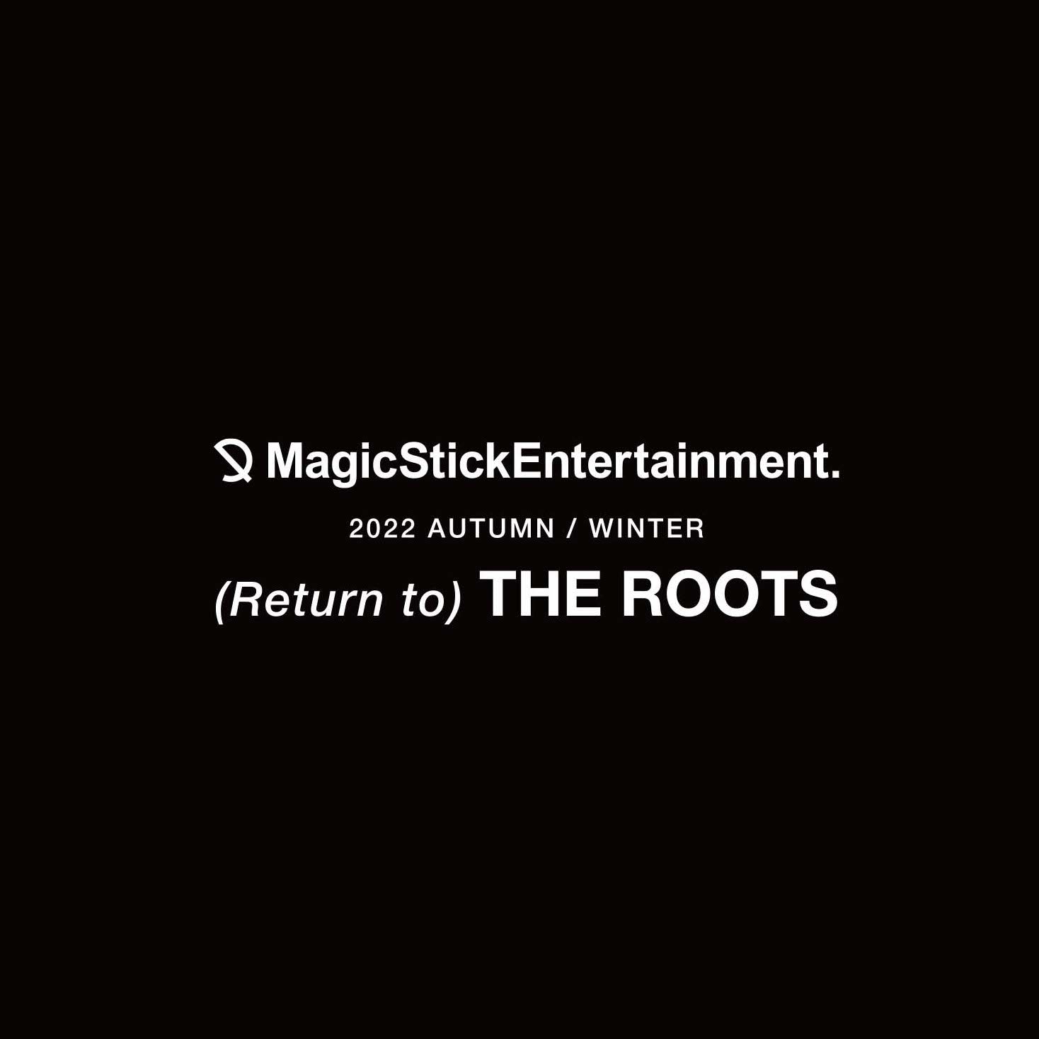 MAGIC STICK 2022AW collection Theme : (Return to) THE ROOTS